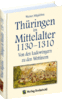 Thüringen im Mittelalter 1130-1310 (Band 3) - Von den Ludowingern zu den Wettinern.